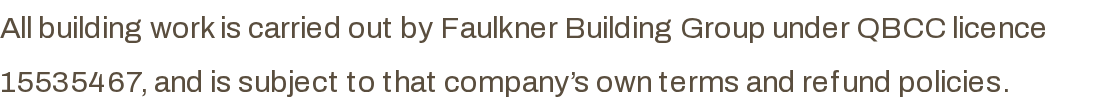 All building work is carried out by a licensed builder, and is subject to that company’s own terms and refund policies.